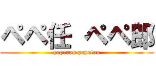 ペペ任 ペペ郎 (peperou pepetou)