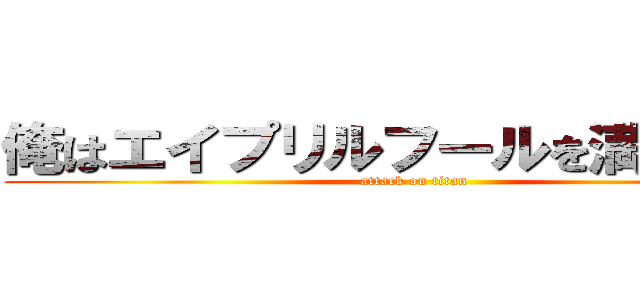 俺はエイプリルフールを満喫する！ (attack on titan)