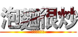 泡麵很炒 (不吃會後悔呦)