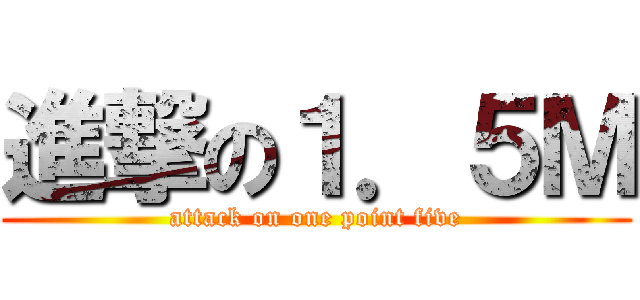 進撃の１．５Ｍ (attack on one point five)