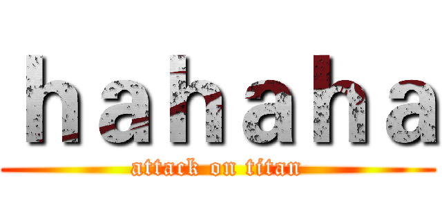 ｈａｈａｈａ (attack on titan)