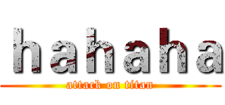 ｈａｈａｈａ (attack on titan)