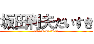 坂田利夫だいすき (attack on titan)