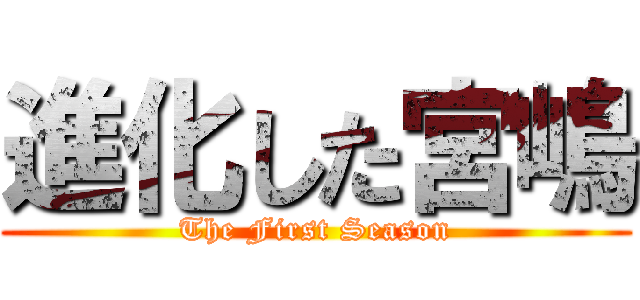 進化した宮嶋 (The First Season)