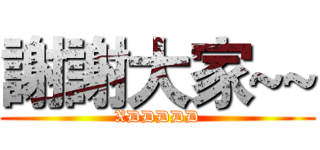 謝謝大家~~ (XDDDDD)