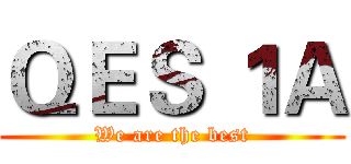 ＱＥＳ １Ａ (We are the best)