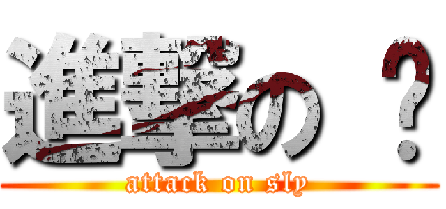 進撃の 刁 (attack on sly)