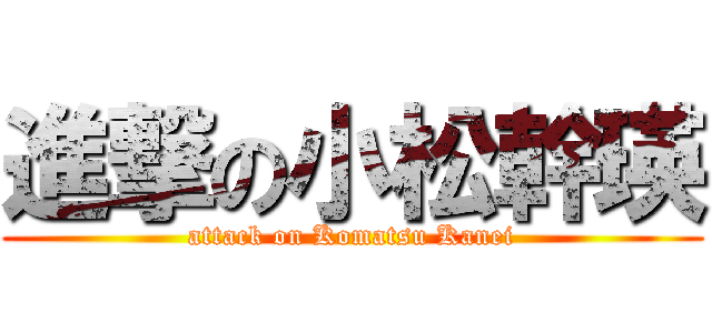 進撃の小松幹瑛 (attack on Komatsu Kanei)