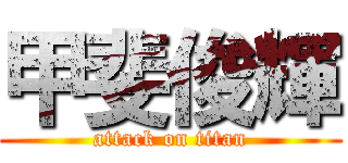 甲斐俊輝 (attack on titan)