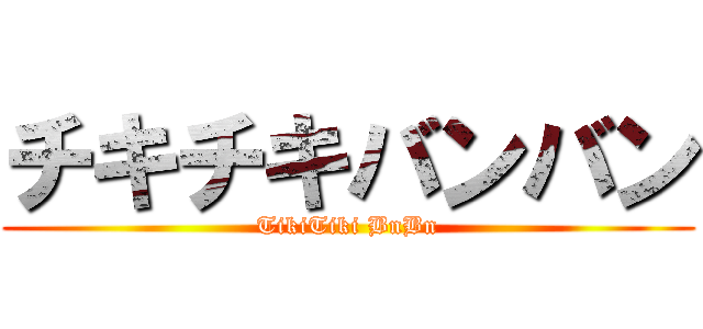 チキチキバンバン (TikiTiki BnBn)