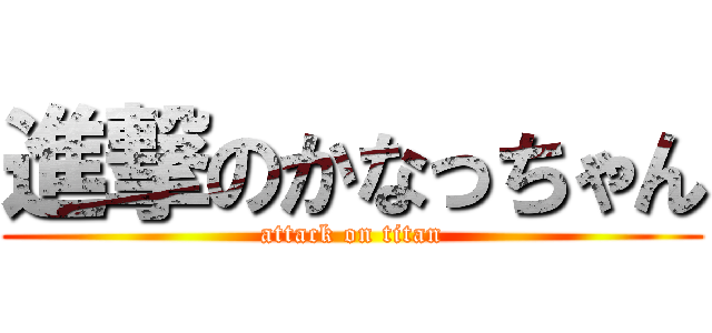 進撃のかなっちゃん (attack on titan)