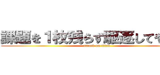 課題を１枚残らず駆逐してやる！！ (attack on titan)