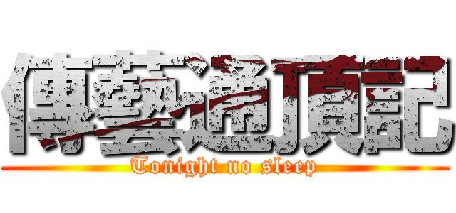 傳藝通頂記 (Tonight no sleep)