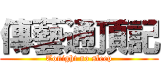 傳藝通頂記 (Tonight no sleep)