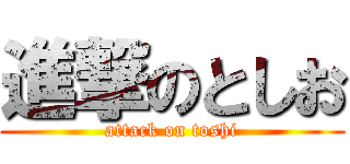 進撃のとしお (attack on toshi)