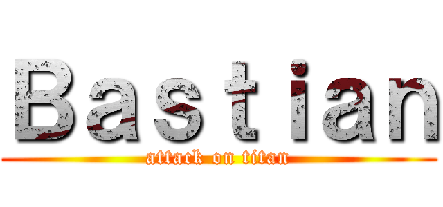 Ｂａｓｔｉａｎ (attack on titan)