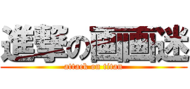 進撃の画画迷 (attack on titan)