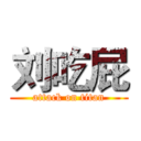 刘吃屁 (attack on titan)