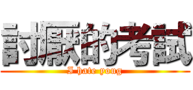 討厭的考試 (I hate youg)
