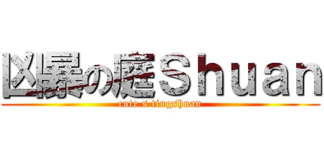 凶暴の庭Ｓｈｕａｎ (cute s tingshuan)