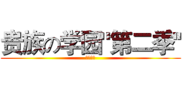 贵族の学园"第二季'' (貴族學園)