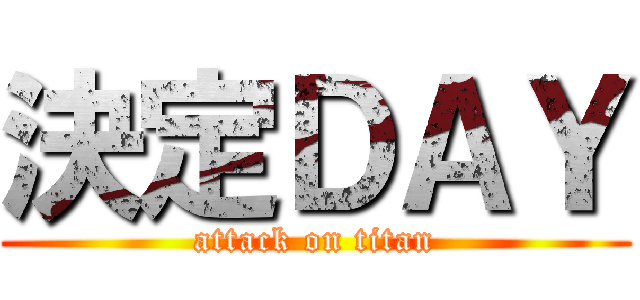 決定ＤＡＹ (attack on titan)