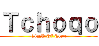 Ｔｃｈｏｑｏ (Clash Of Clan)
