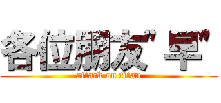 各位朋友\"早\" (attack on titan)