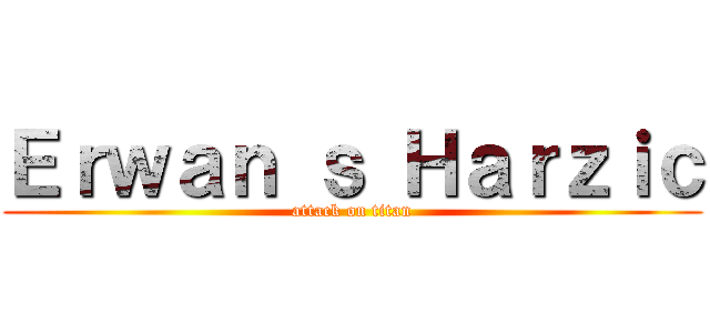 Ｅｒｗａｎ ｓ Ｈａｒｚｉｃ (attack on titan)