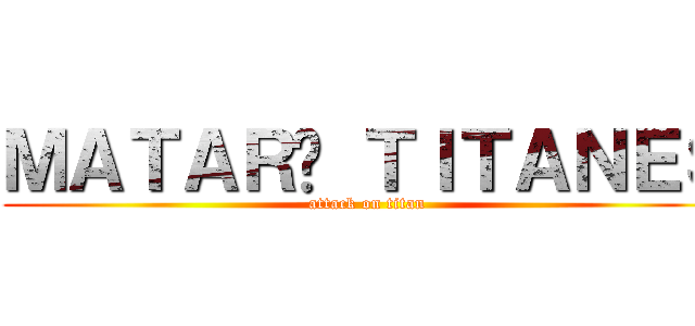 ＭＡＴＡＲÉ ＴＩＴＡＮＥＳ (attack on titan)