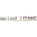 ＭＡＴＡＲÉ ＴＩＴＡＮＥＳ (attack on titan)
