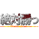 絶対勝つ (We are No. 1)