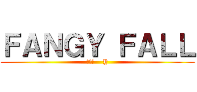 ＦＡＮＧＹ ＦＡＬＬ (ランガ    Y)