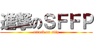 進撃のＳＦＦＰ (attack on sffp)