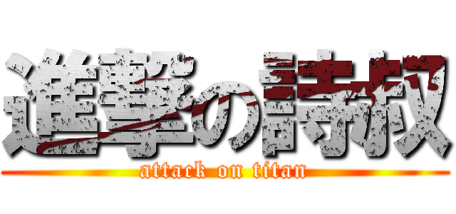 進撃の詩叔 (attack on titan)