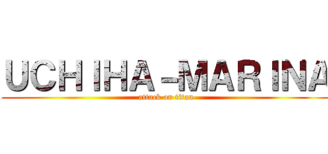 ＵＣＨＩＨＡ－ＭＡＲＩＮＡ (attack on titan)