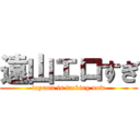 遠山エロすぎ (toyama is facking now)