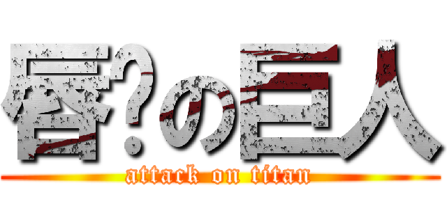 唇💋の巨人 (attack on titan)