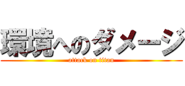 環境へのダメージ (attack on titan)