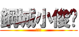 鋼城小俊醬 (马鞍山)