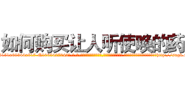 如何购买让人听使唤的药 (如何购买让人听使唤的药【电-话151x68344x817-Q1065427042元-吉-药-业】我们做的是长期生意,靠的是老客户长期支持 如何购买让人听使唤的药在发表了一篇http://sngk.net/uV22V5

参考消息网我们做的是长期生意,靠的是老客户长期支持也许我们早该意识到，就连鲍勃·霍斯金斯（金球奖戏剧类电影男主角 
)