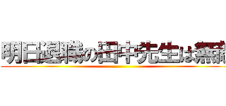 明日退職の田中先生は無敵 ()