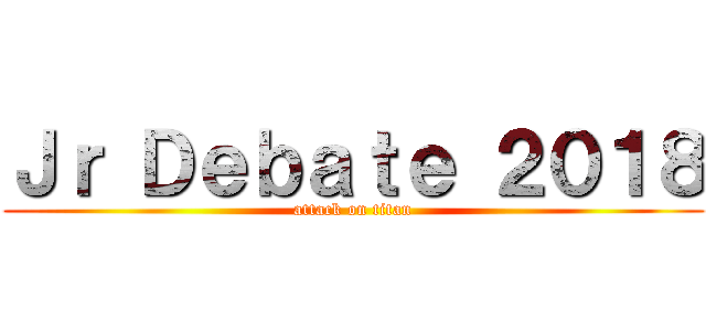 Ｊｒ Ｄｅｂａｔｅ ２０１８ (attack on titan)