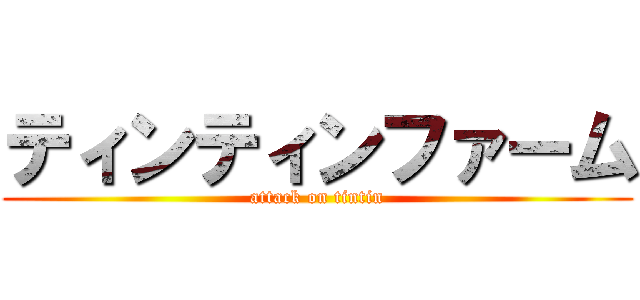 ティンティンファーム (attack on tintin)
