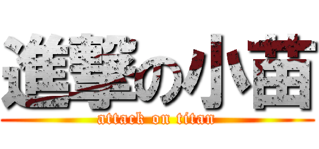 進撃の小苗 (attack on titan)