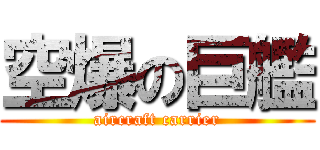 空爆の巨艦 (aircraft carrier)