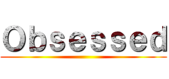 Ｏｂｓｅｓｓｅｄ ()
