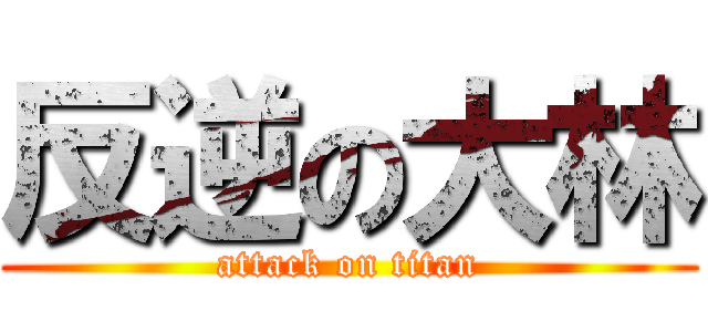 反逆の大林 (attack on titan)