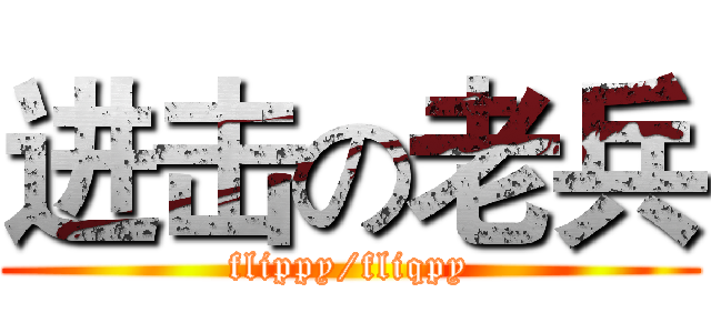 进击の老兵 (flippy/fliqpy)