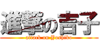 進撃の吉子 (attack on Yoshiko)